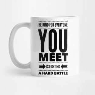 Be kind for everyone you meet is fighting a hard battle Mug